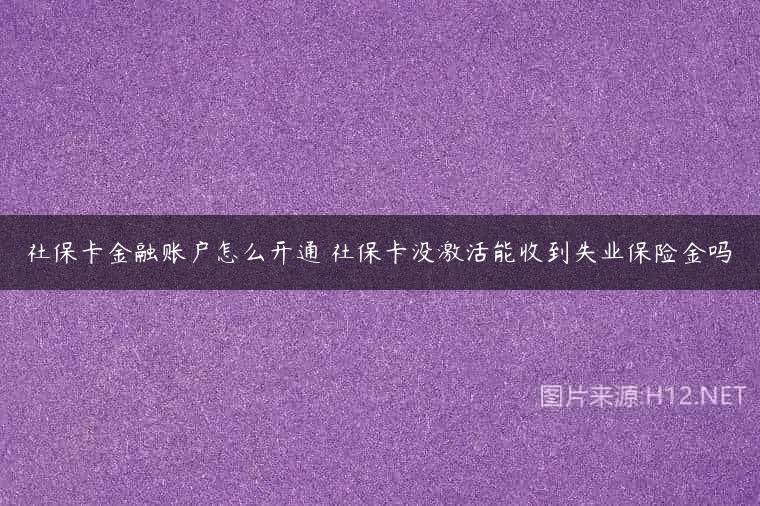 社保卡金融账户怎么开通 社保卡没激活能收到失业保险金吗