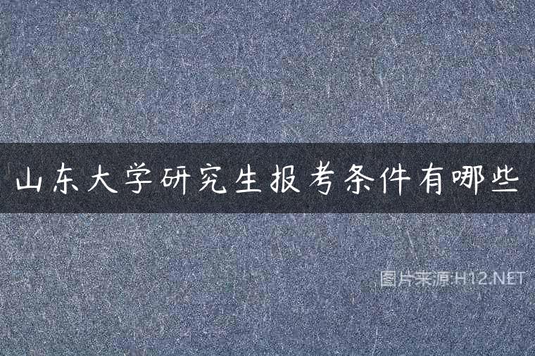 山东大学研究生报考条件有哪些