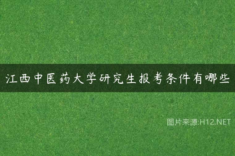 江西中医药大学研究生报考条件有哪些