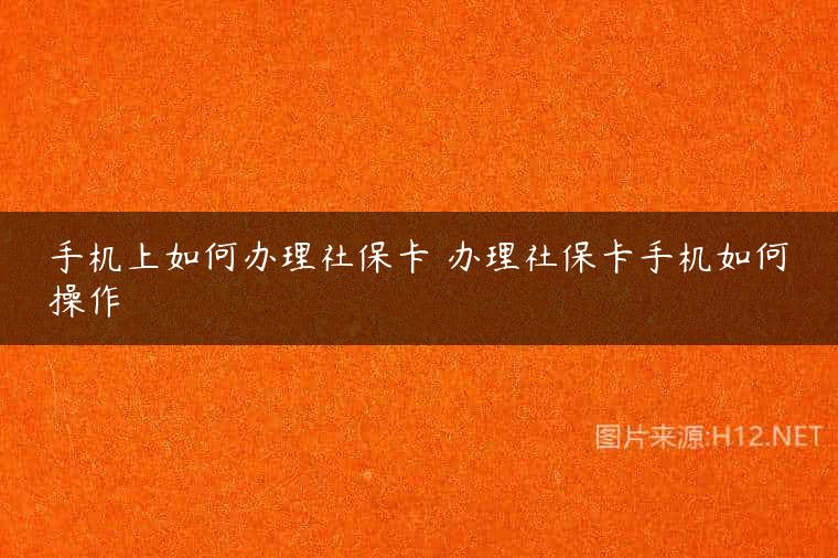 手机上如何办理社保卡 办理社保卡手机如何操作