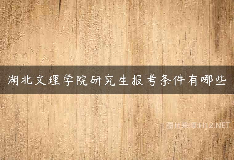 湖北文理学院研究生报考条件有哪些