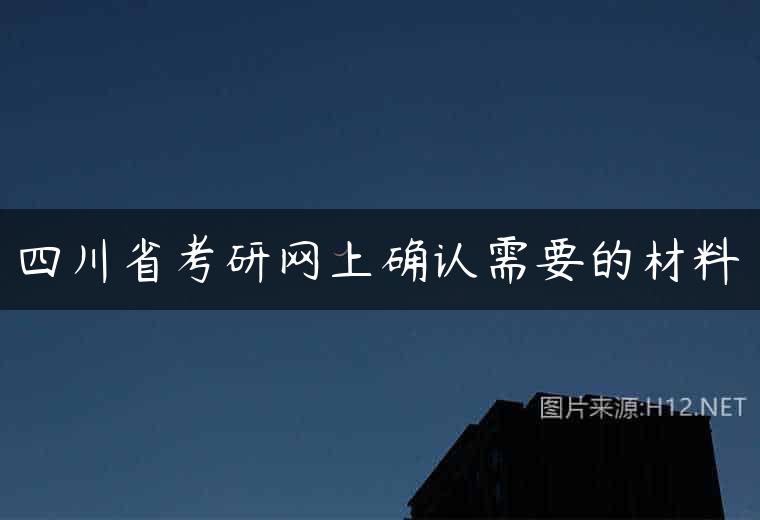 四川省考研网上确认需要的材料