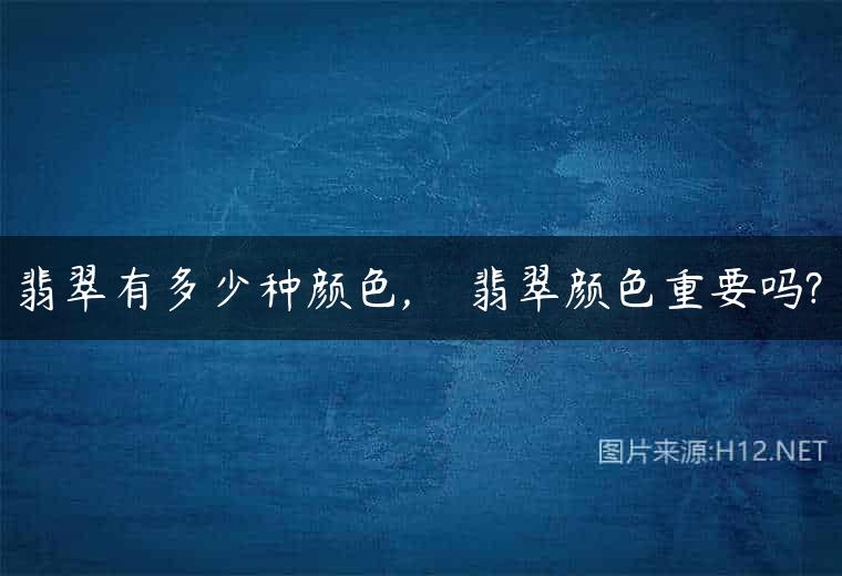 翡翠有多少种颜色,    翡翠颜色重要吗?