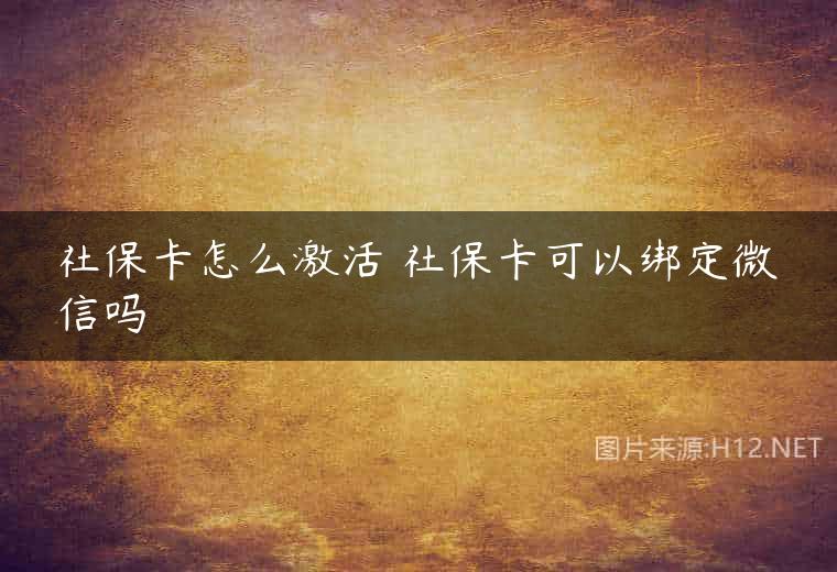 社保卡怎么激活 社保卡可以绑定微信吗