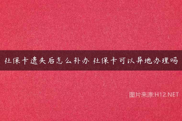 社保卡遗失后怎么补办 社保卡可以异地办理吗