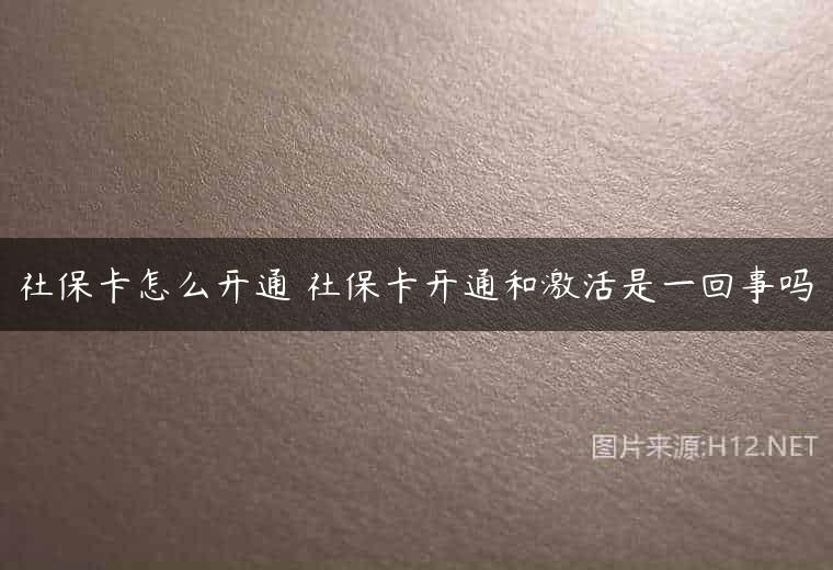 社保卡怎么开通 社保卡开通和激活是一回事吗