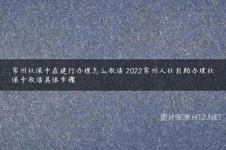 常州社保卡在建行办理怎么激活 2022常州人社自助办理社保卡激活具体步骤