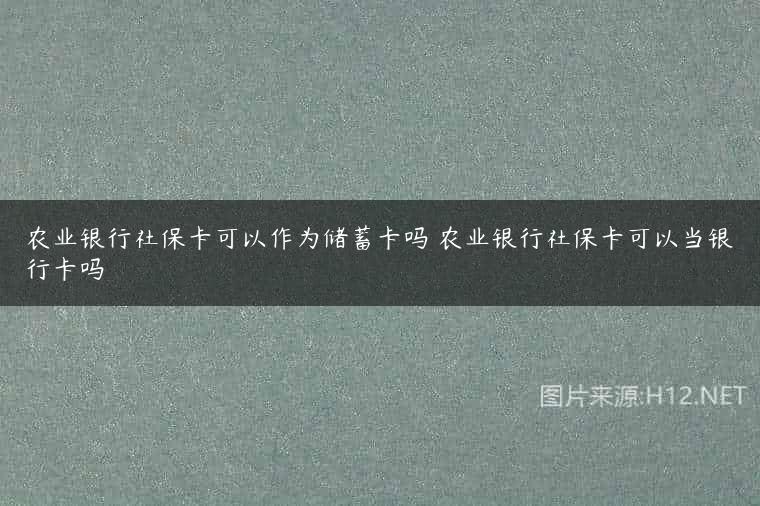 农业银行社保卡可以作为储蓄卡吗 农业银行社保卡可以当银行卡吗