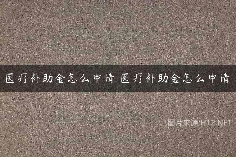 医疗补助金怎么申请 医疗补助金怎么申请
