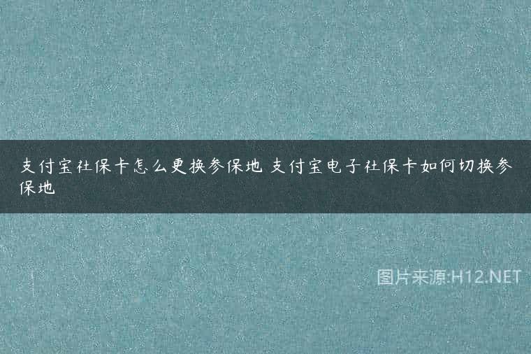 支付宝社保卡怎么更换参保地 支付宝电子社保卡如何切换参保地