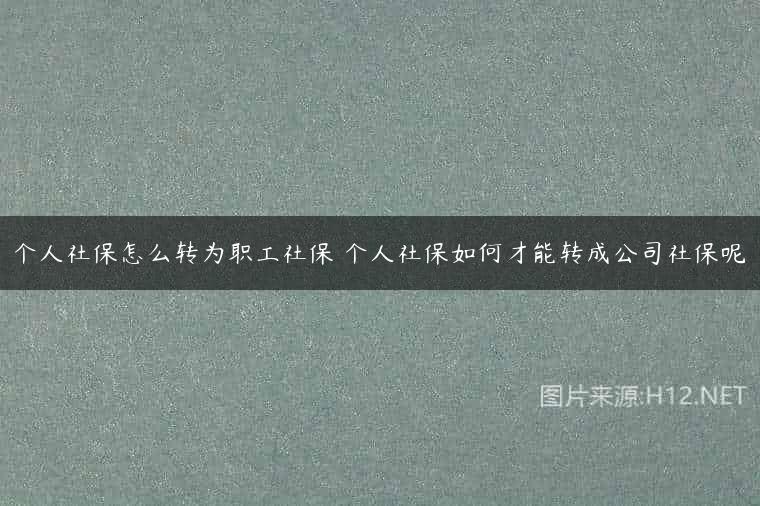 个人社保怎么转为职工社保 个人社保如何才能转成公司社保呢