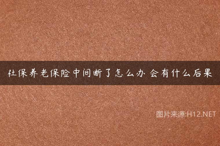 社保养老保险中间断了怎么办 会有什么后果