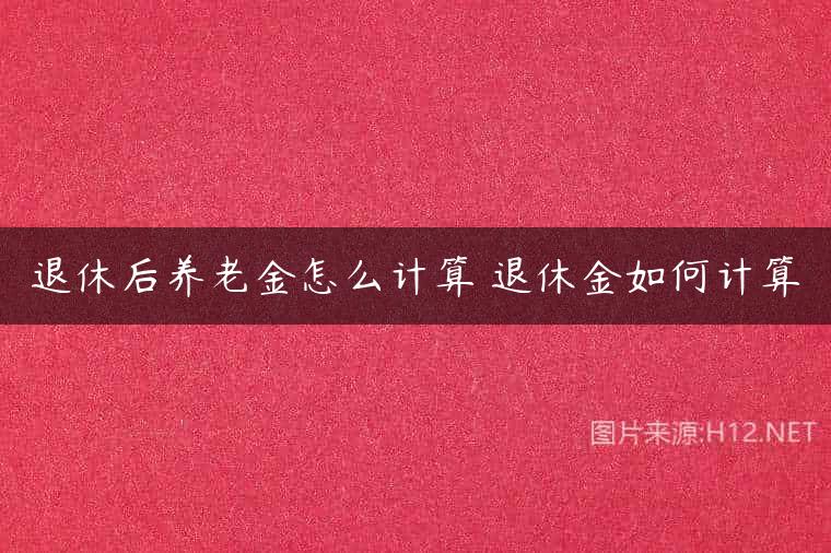 退休后养老金怎么计算 退休金如何计算