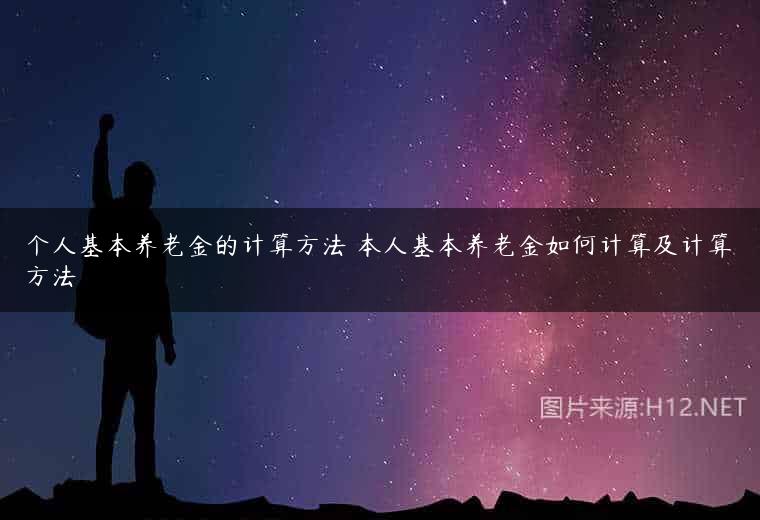 个人基本养老金的计算方法 本人基本养老金如何计算及计算方法