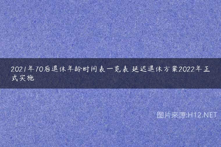 2021年70后退休年龄时间表一览表 延迟退休方案2022年正式实施