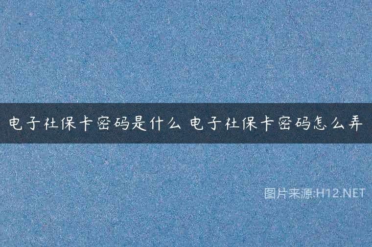 电子社保卡密码是什么 电子社保卡密码怎么弄