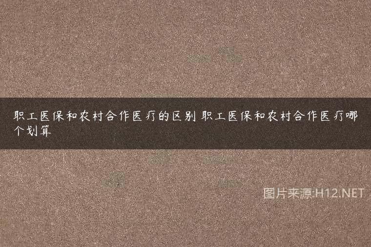 职工医保和农村合作医疗的区别 职工医保和农村合作医疗哪个划算