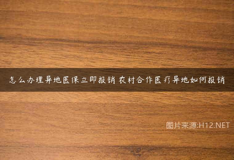 怎么办理异地医保立即报销 农村合作医疗异地如何报销