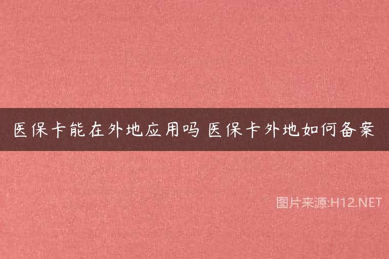 医保卡能在外地应用吗 医保卡外地如何备案