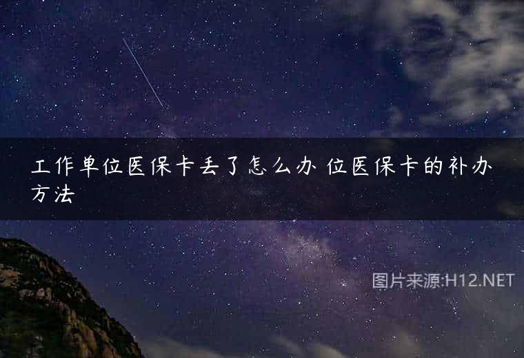 工作单位医保卡丢了怎么办 位医保卡的补办方法