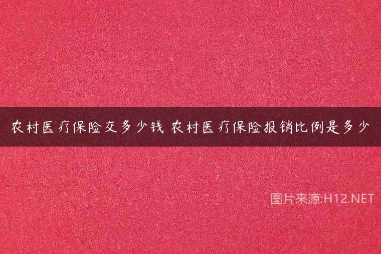 农村医疗保险交多少钱 农村医疗保险报销比例是多少