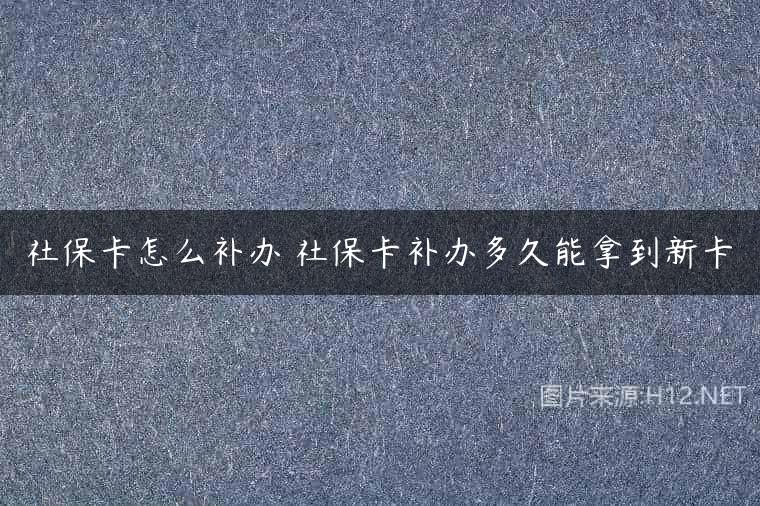 社保卡怎么补办 社保卡补办多久能拿到新卡
