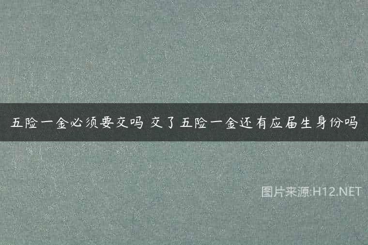 五险一金必须要交吗 交了五险一金还有应届生身份吗