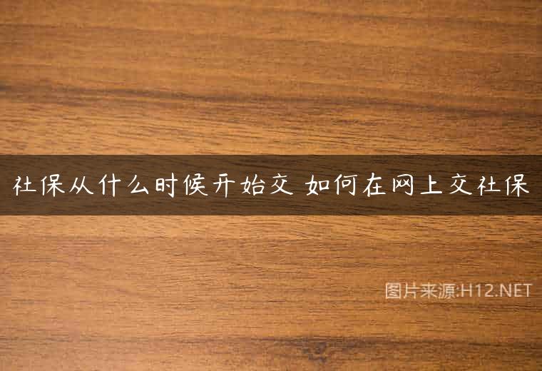 社保从什么时候开始交 如何在网上交社保