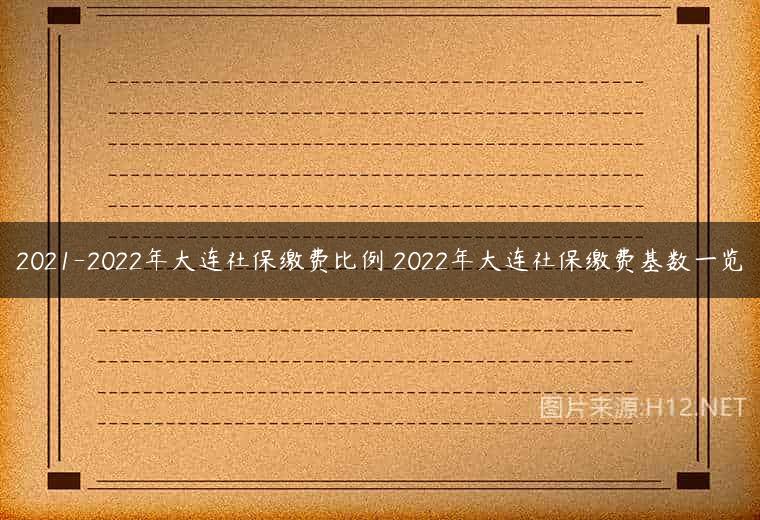 2021-2022年大连社保缴费比例 2022年大连社保缴费基数一览