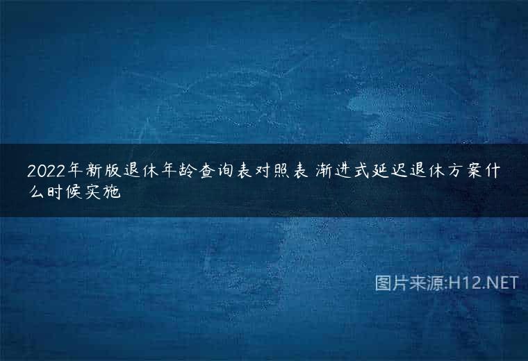 2022年新版退休年龄查询表对照表 渐进式延迟退休方案什么时候实施
