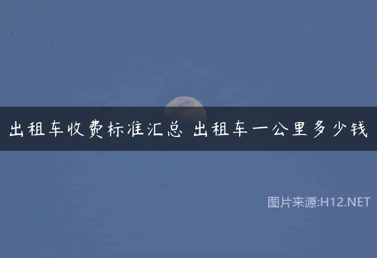出租车收费标准汇总 出租车一公里多少钱