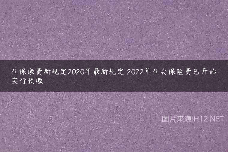 社保缴费新规定2020年最新规定 2022年社会保险费已开始实行预缴