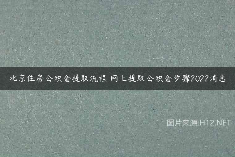 北京住房公积金提取流程 网上提取公积金步骤2022消息