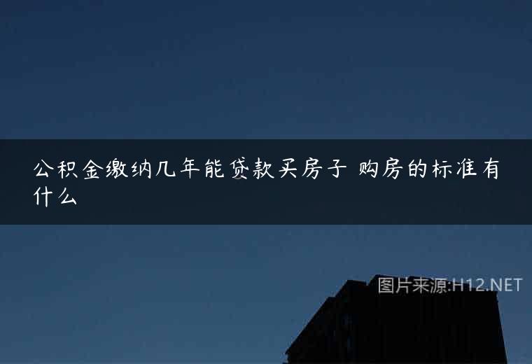 公积金缴纳几年能贷款买房子 购房的标准有什么