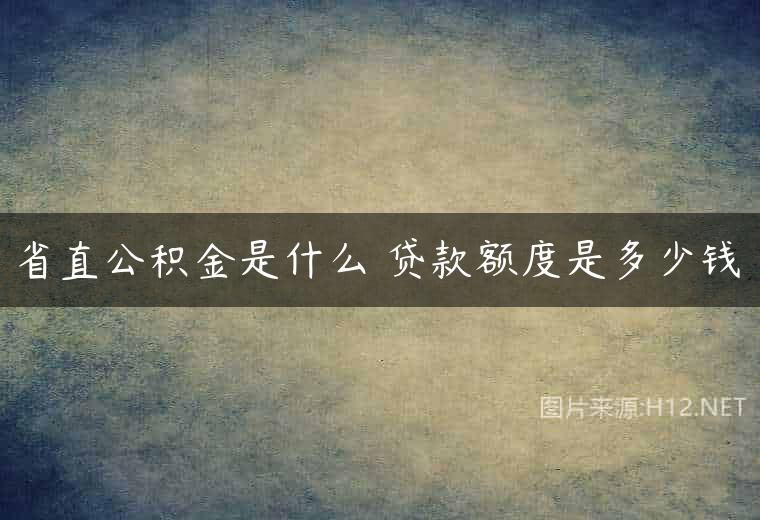 省直公积金是什么 贷款额度是多少钱