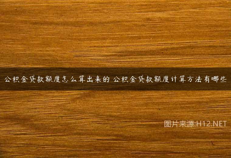 公积金贷款额度怎么算出来的 公积金贷款额度计算方法有哪些