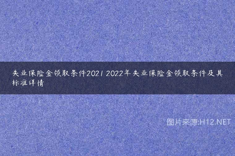 失业保险金领取条件2021 2022年失业保险金领取条件及其标准详情