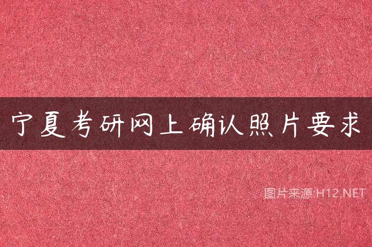 宁夏考研网上确认照片要求