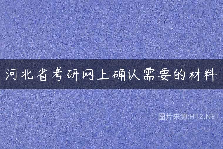 河北省考研网上确认需要的材料