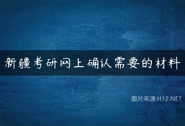 新疆考研网上确认需要的材料