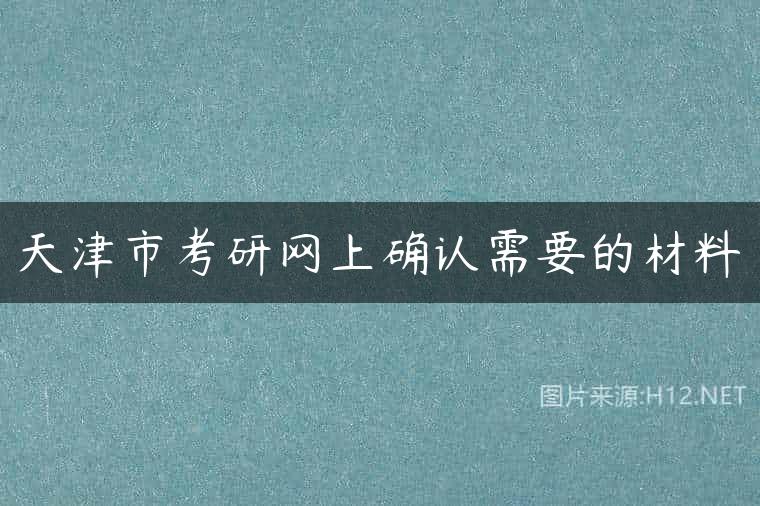 天津市考研网上确认需要的材料