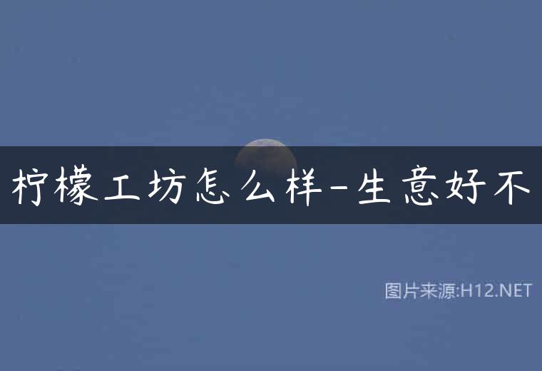 柠檬工坊怎么样-生意好不