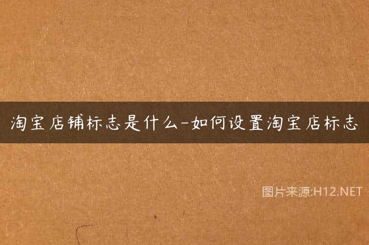 淘宝店铺标志是什么-如何设置淘宝店标志