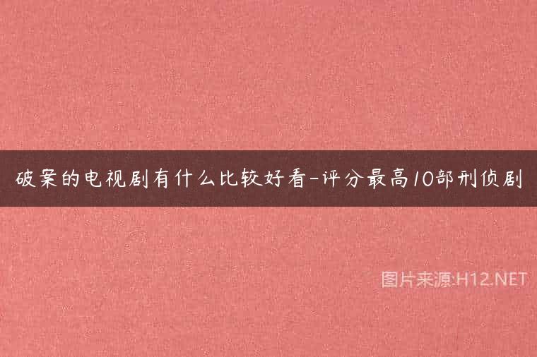 破案的电视剧有什么比较好看-评分最高10部刑侦剧