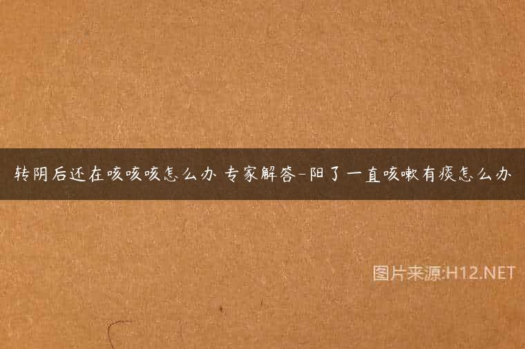 转阴后还在咳咳咳怎么办 专家解答-阳了一直咳嗽有痰怎么办