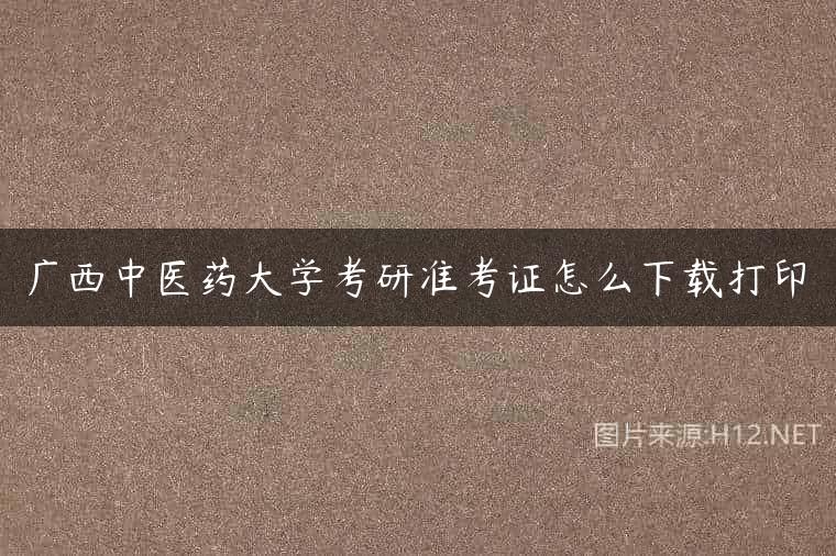 广西中医药大学考研准考证怎么下载打印