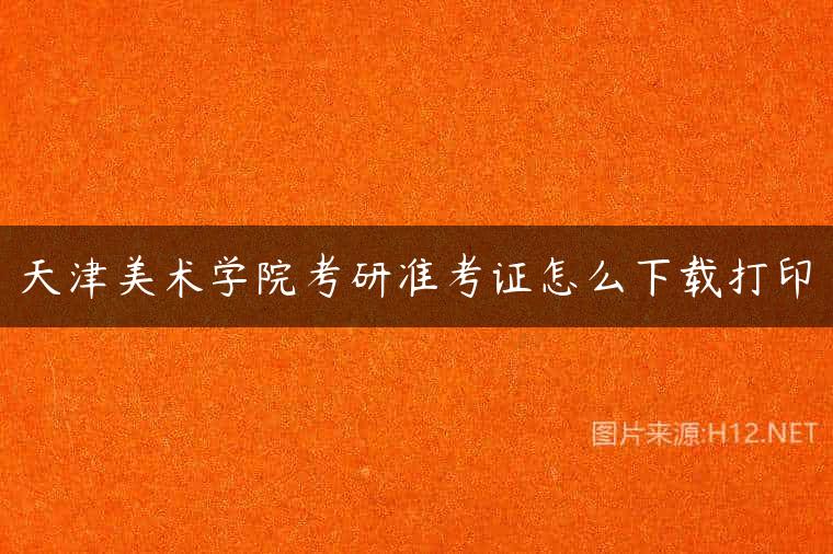天津美术学院考研准考证怎么下载打印