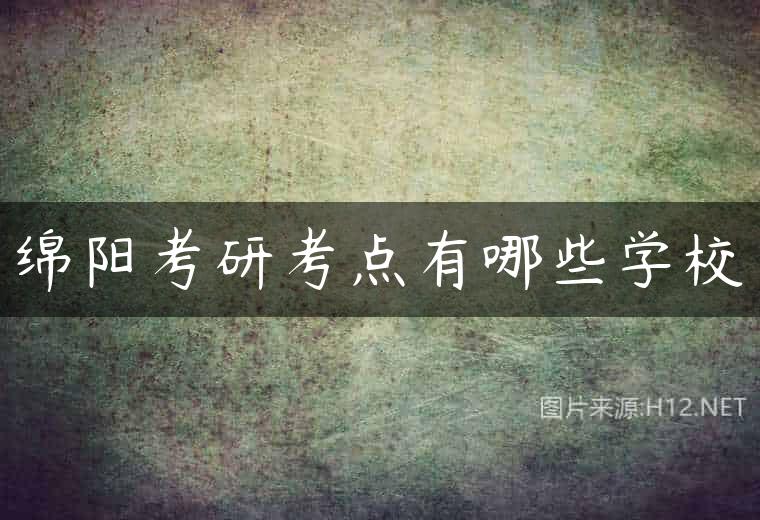 绵阳考研考点有哪些学校