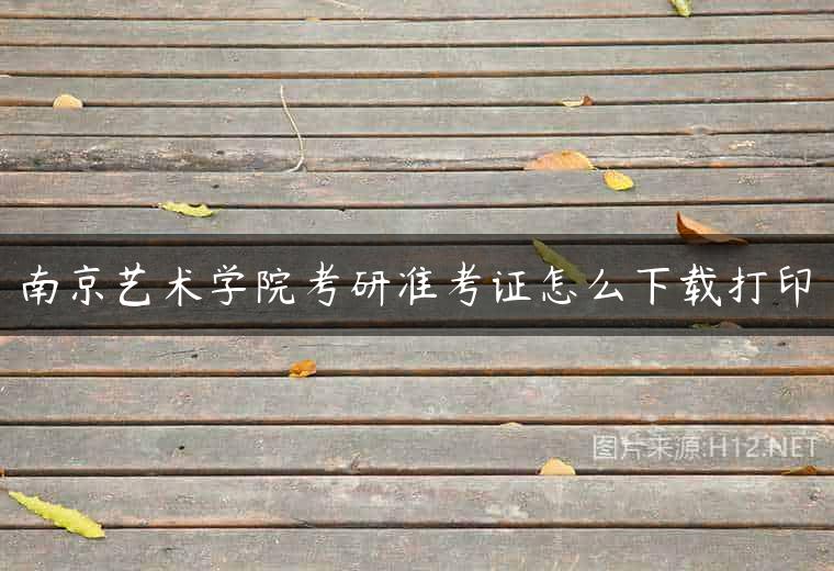 南京艺术学院考研准考证怎么下载打印