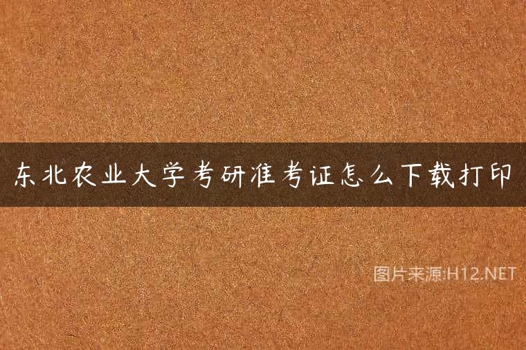 东北农业大学考研准考证怎么下载打印